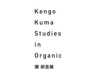 隈 研吾 Kengo Kuma Studies in Organic　愛知巡回展2010
